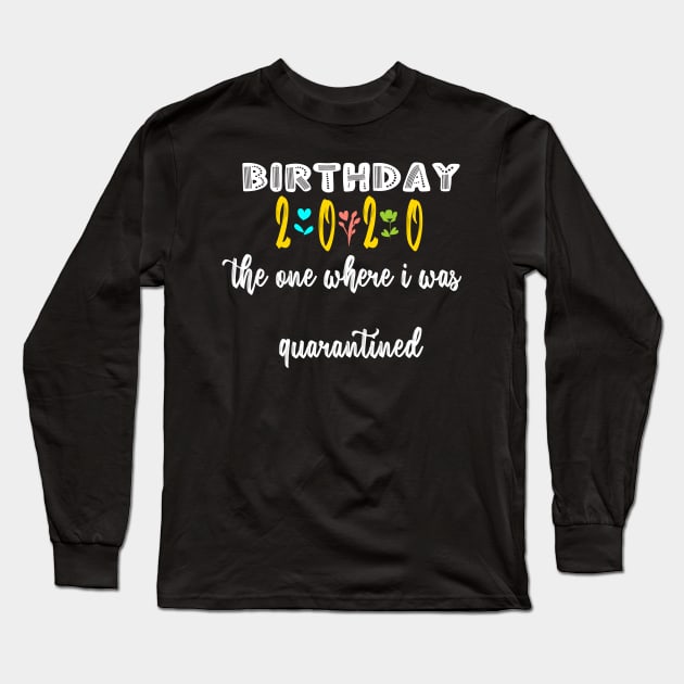 Birthday 2020 The One Where I Was Quarantined design, My Birthday 2020 Long Sleeve T-Shirt by Sindibad_Shop